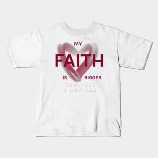 My FAITH is bigger than all I can see Kids T-Shirt